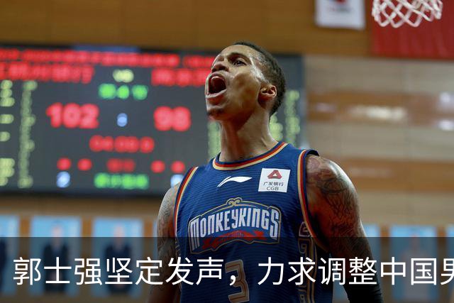 郭士强坚定发声，力求调整中国男篮全力冲刺亚运会第三名